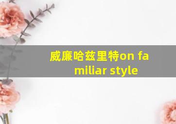 威廉哈兹里特on familiar style